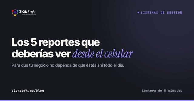 Los 5 reportes de tu negocio que deberías ver desde el celular